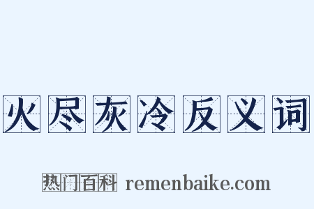 火尽灰冷反义词是什么意思的图片